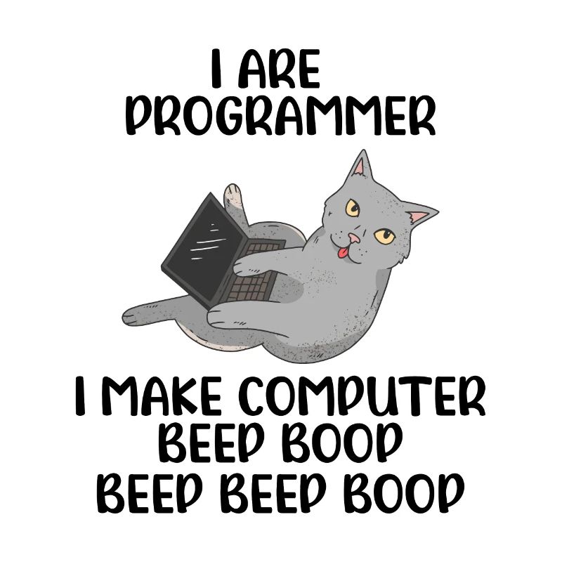I Are Programmer I Make Computer Beep Bop Coder So