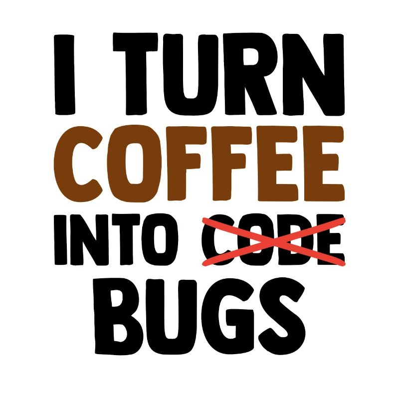 I Turn Coffee Into Bugs Coding Programming Softwar