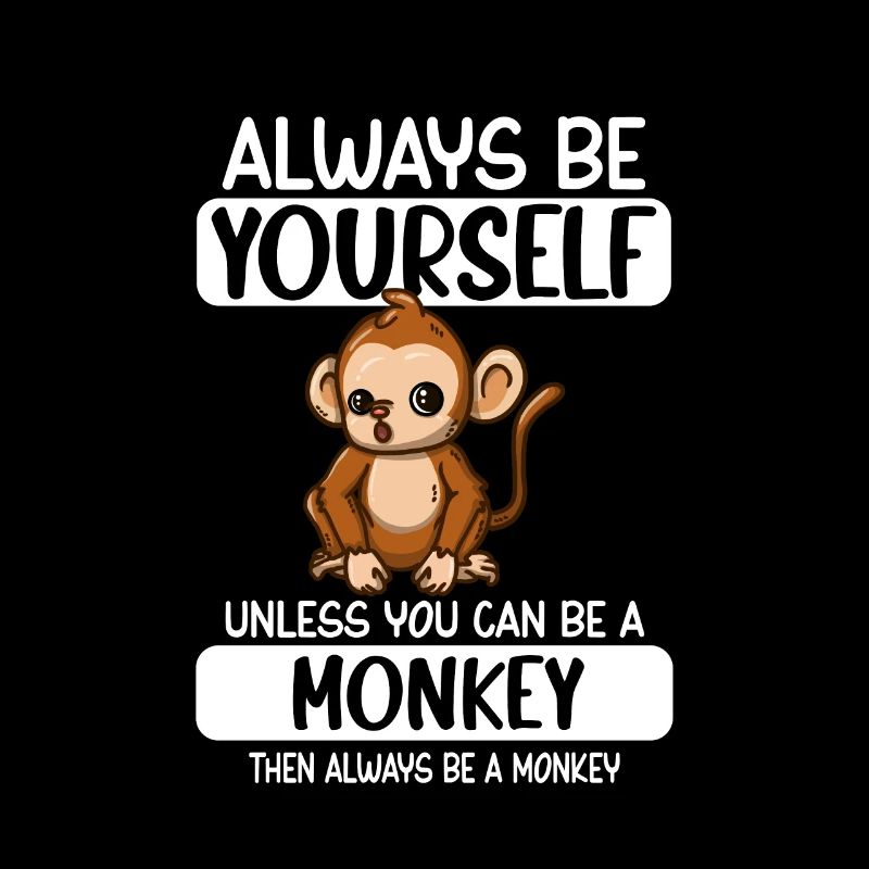 Always Be Yourself Unless You Can Be A Monkey