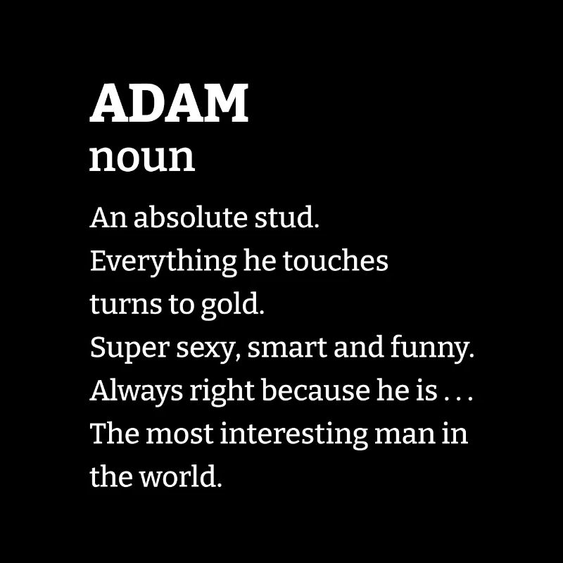 Adam: An absolute stud. Everthing he touches turns
