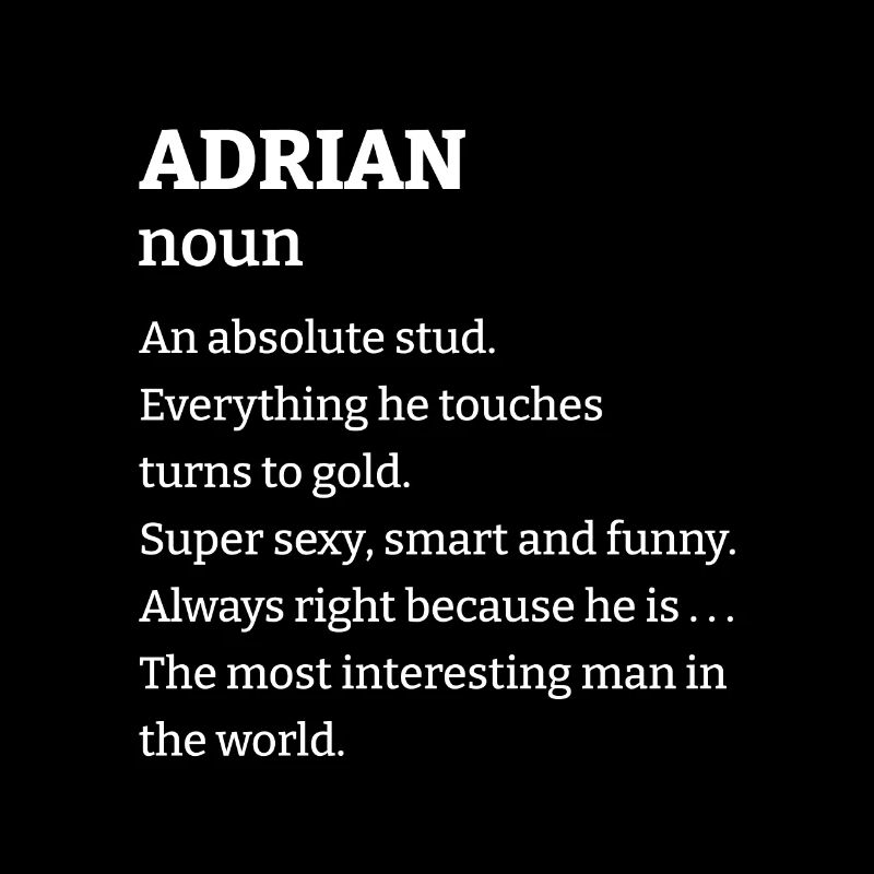 Adrian: An absolute stud. Everthing he touches tur