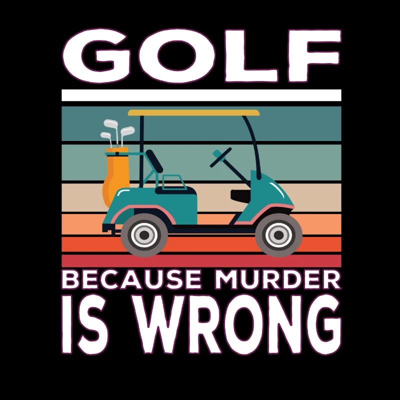 Golf because Murder is wrong Golf saying