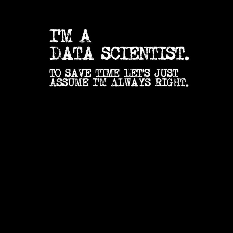 I'm a data scientist to save time lets just