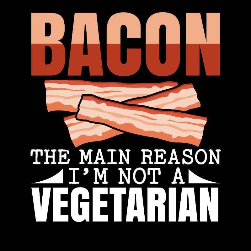 Bacon The main reason why I don't have a vegetarian