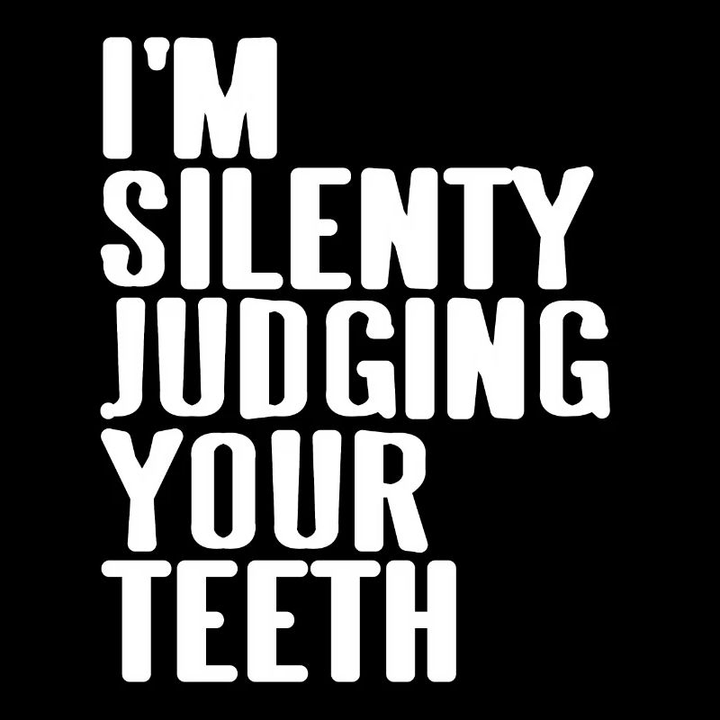 I'm Silently Judging Your Teeth Funny Dentist