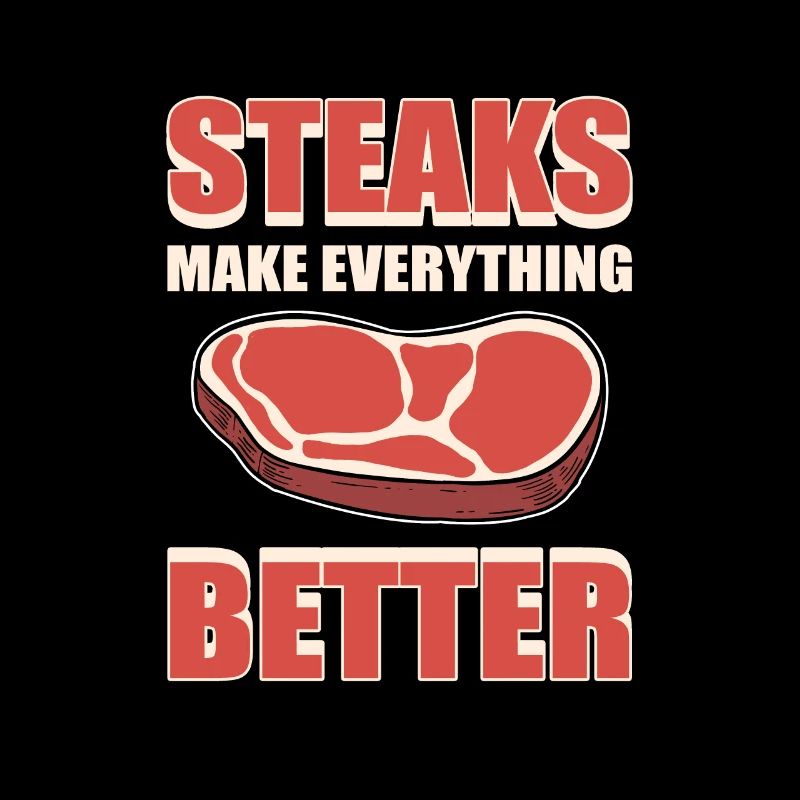 Steaks Make Everything Better BBQ Steak Grill