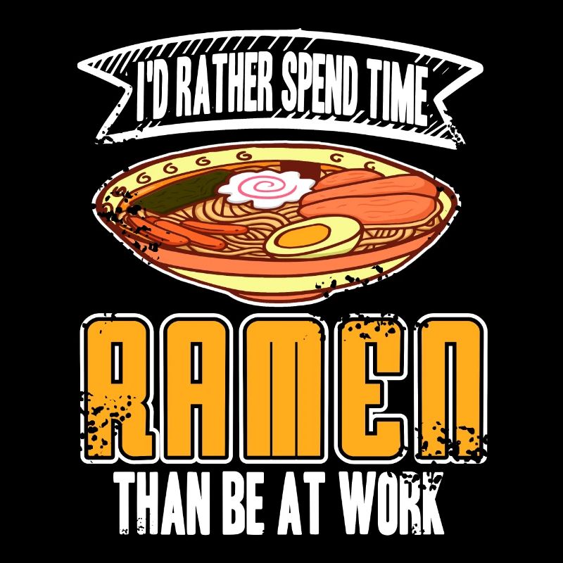 I'd Rather Spend Time Ramen Than Be At Work