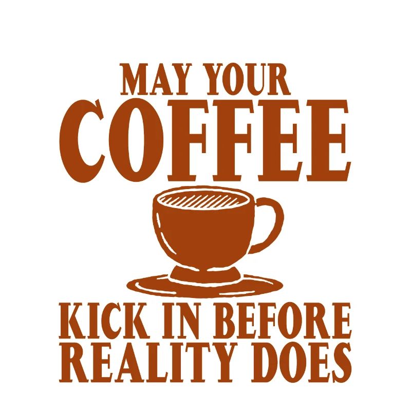 May Your Coffee Kick In Before Reality Does 26