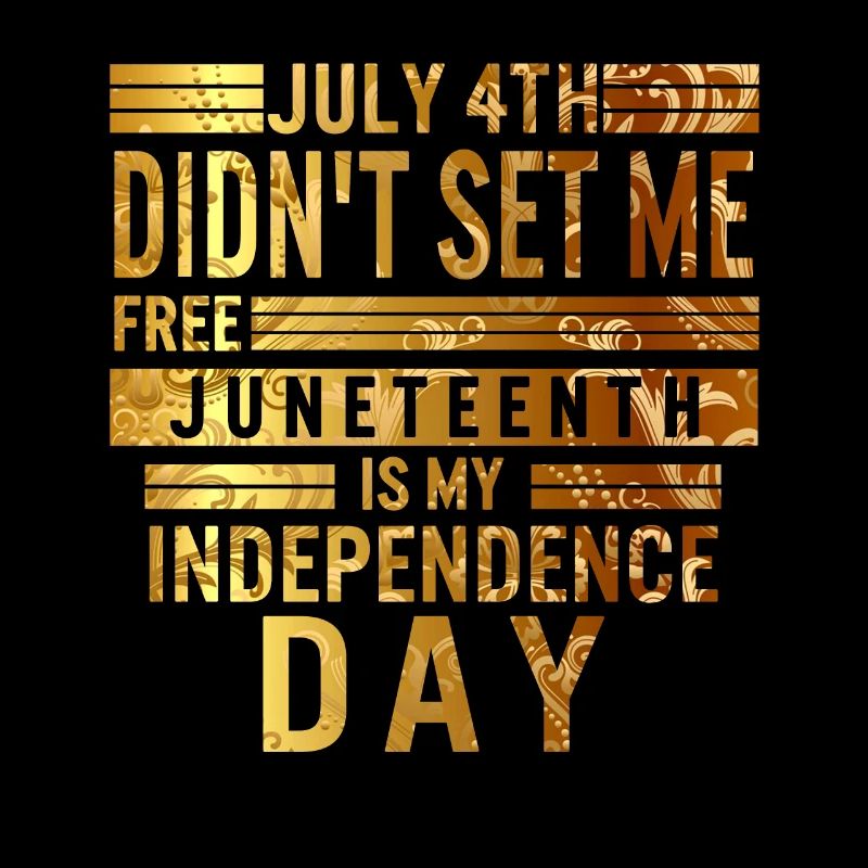 Juneteenth is My Independence Day July 4th Didn't