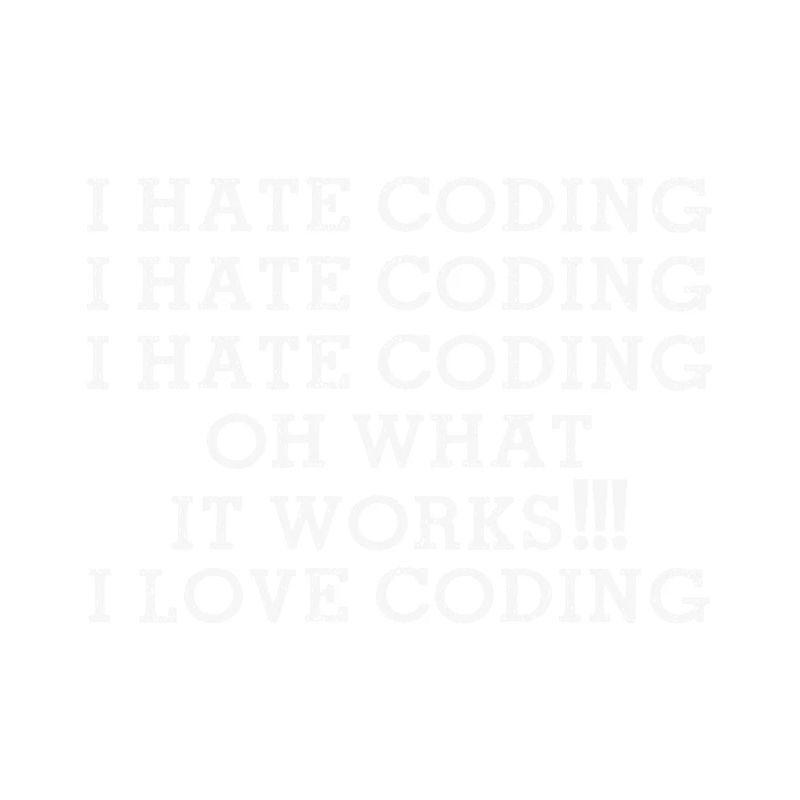 I hate Coding oh what it works I Love Coding Funny