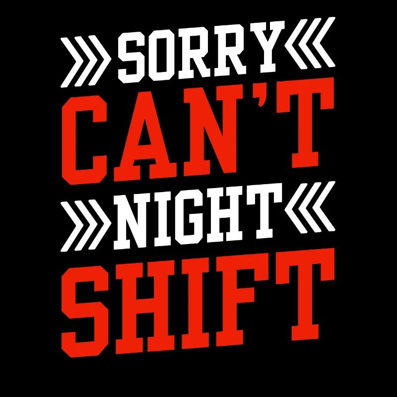 Sorry I can't work night shift