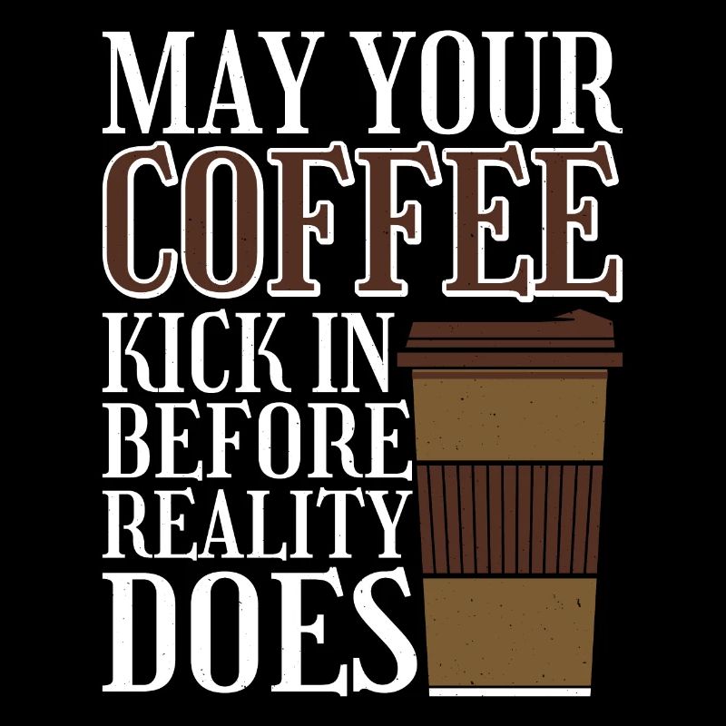 May Your Coffee Kick In Before Reality Does 31