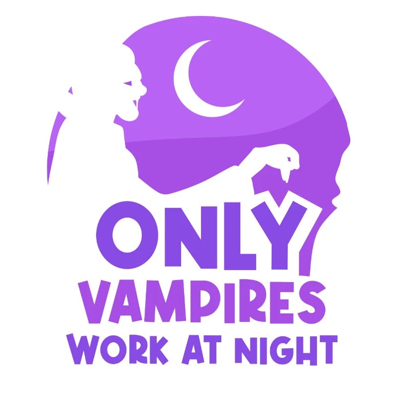 Only vampires work at night sayings day shift