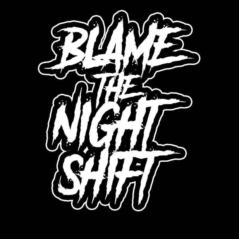 Blame is the night shift sayings day shift