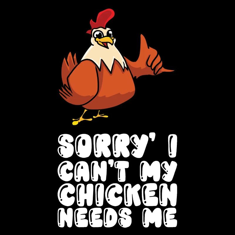 Sorry, I can't, my chicken needs me