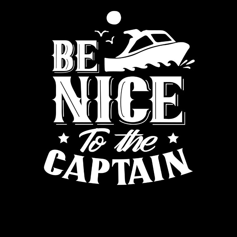 Be nice to captain boat boating ship yacht