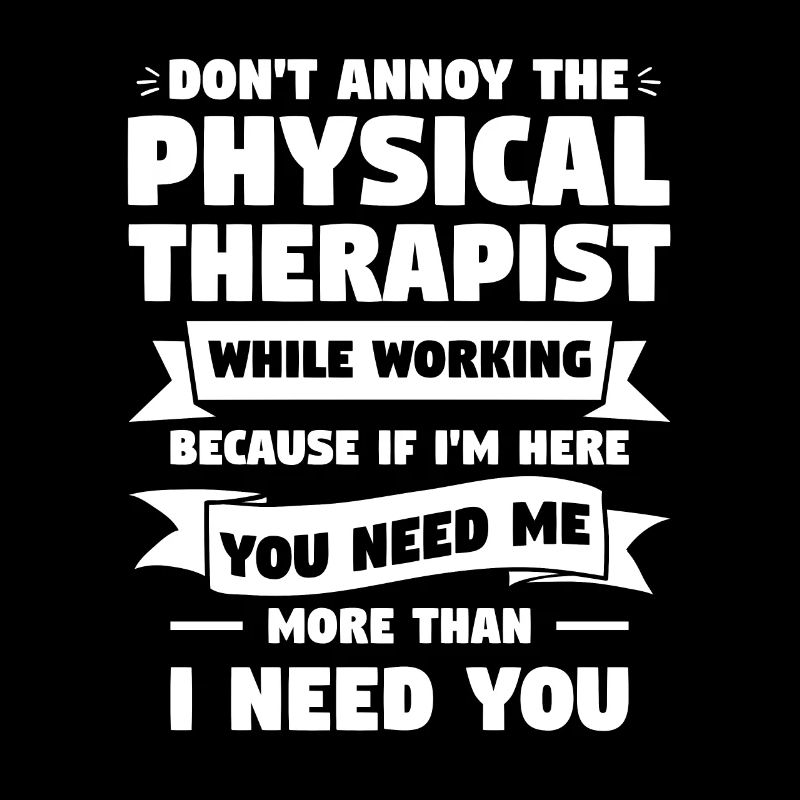 Don't Annoy The Physical Therapist While Working