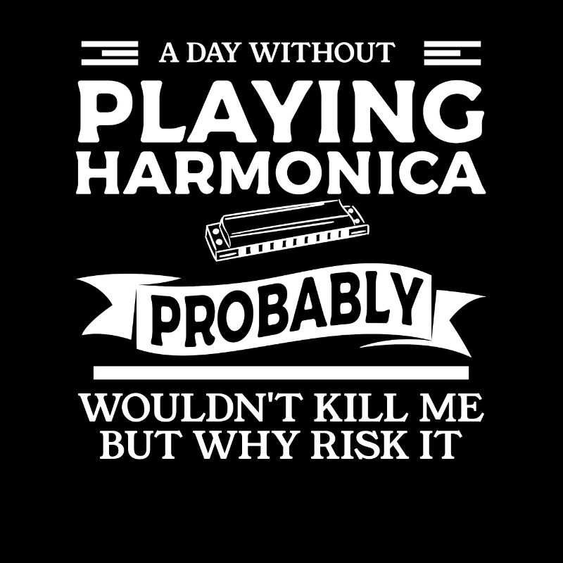A Day Without Playing Harmonica Probably Wouldn't
