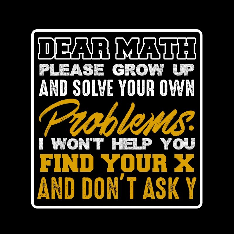 Dear Math Please Grow Up & Solve Your Problems