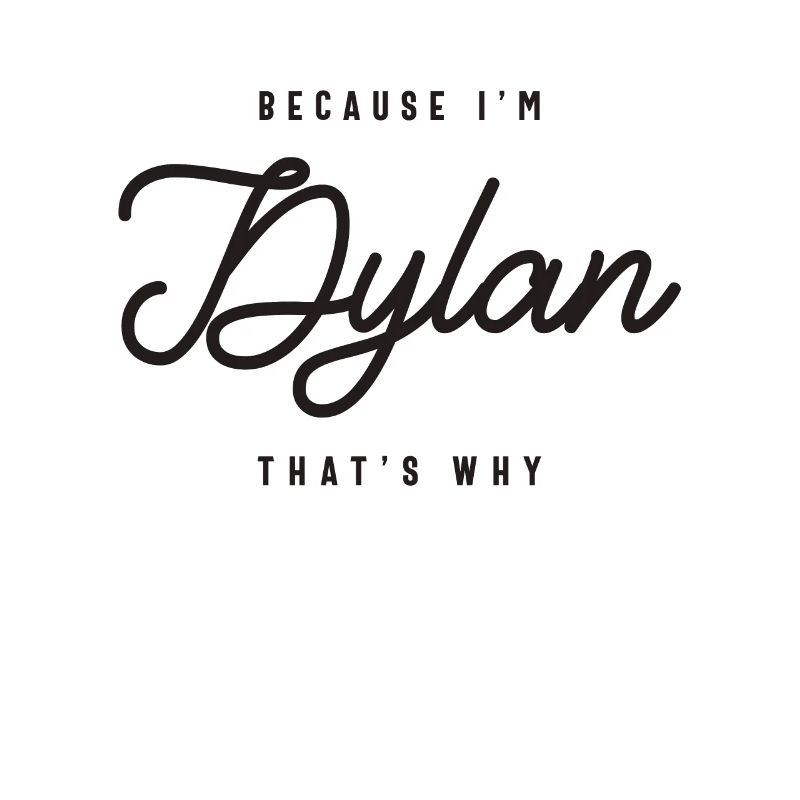 Because I'm Dylan That's Why Personalized Name