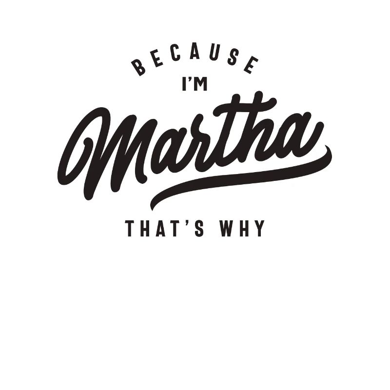 Because I'm Martha That's Why Personalized Name