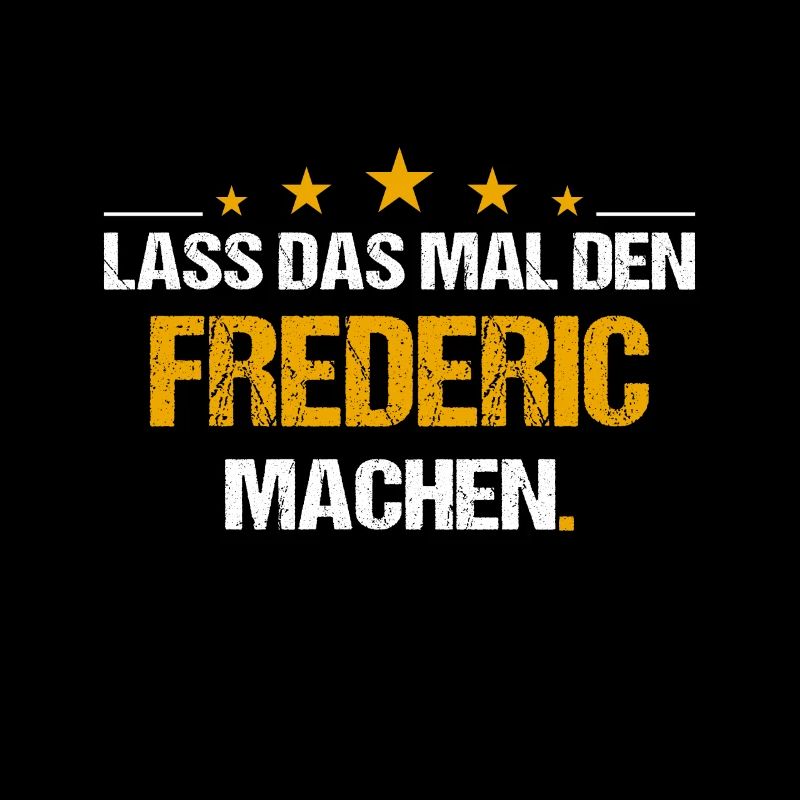 Lass das mal den Frederic machen Name