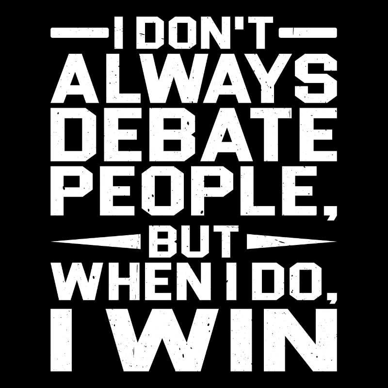 I Don't Always Debate People But When I Do, I Win