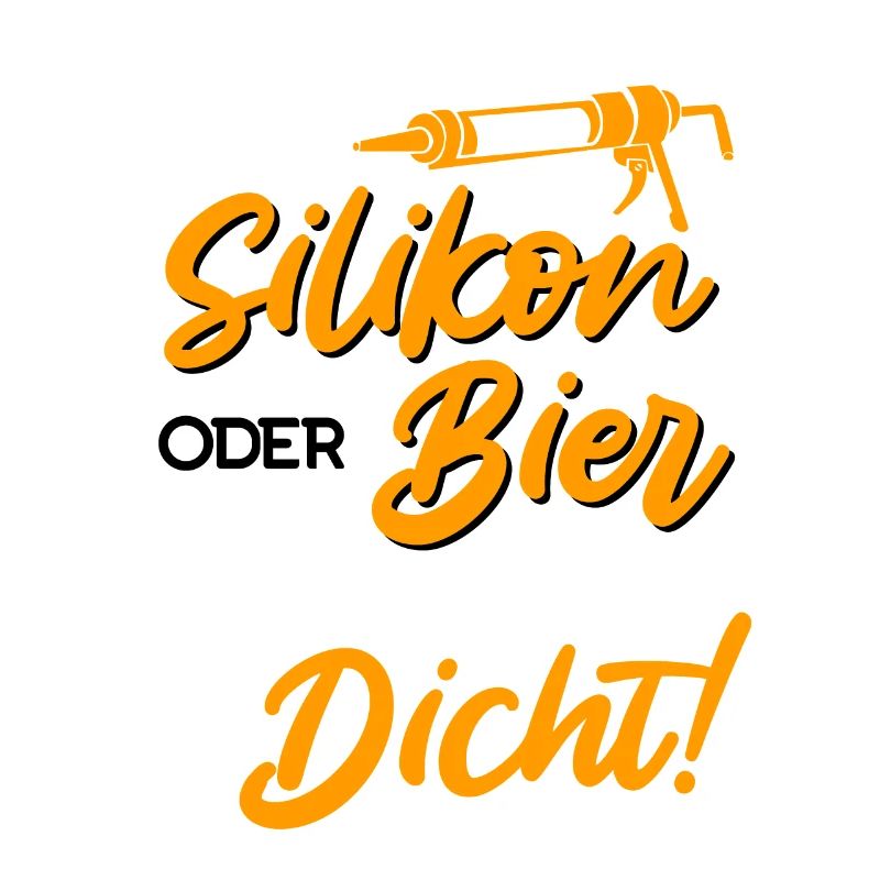 Egal ob Silikon oder Bier Hauptsache Dicht Männer