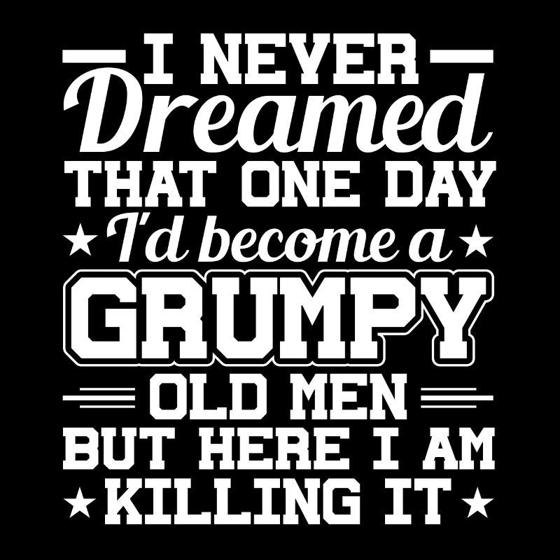 I never dreamed, a grumpy old man