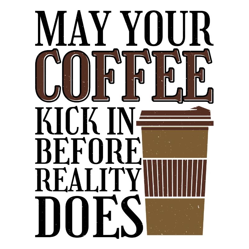 May Your Coffee Kick In Before Reality Does 31