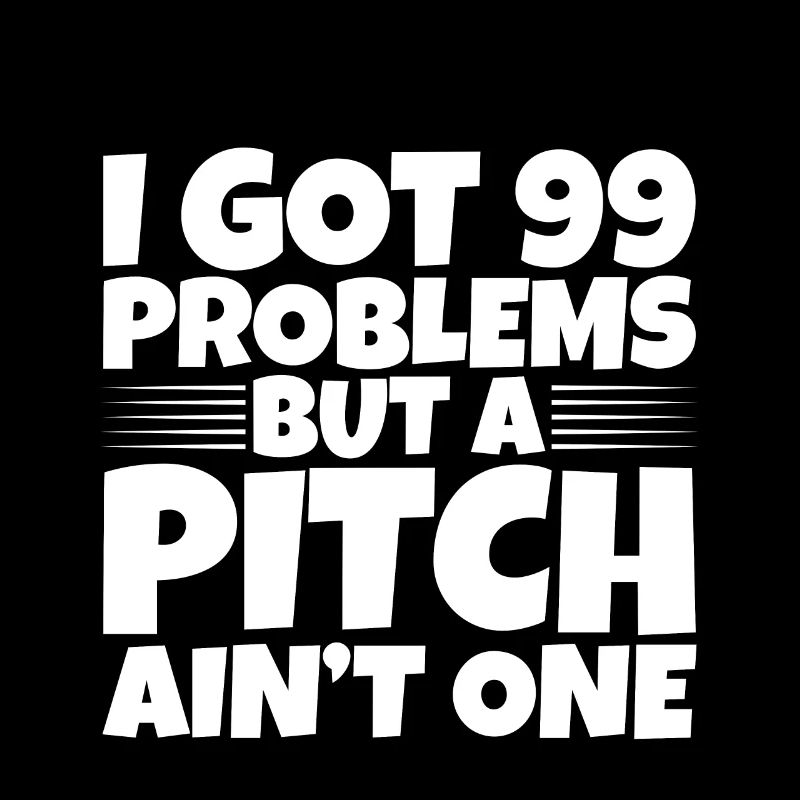 I Got 99 Problems But A Pitch Ain't One 2