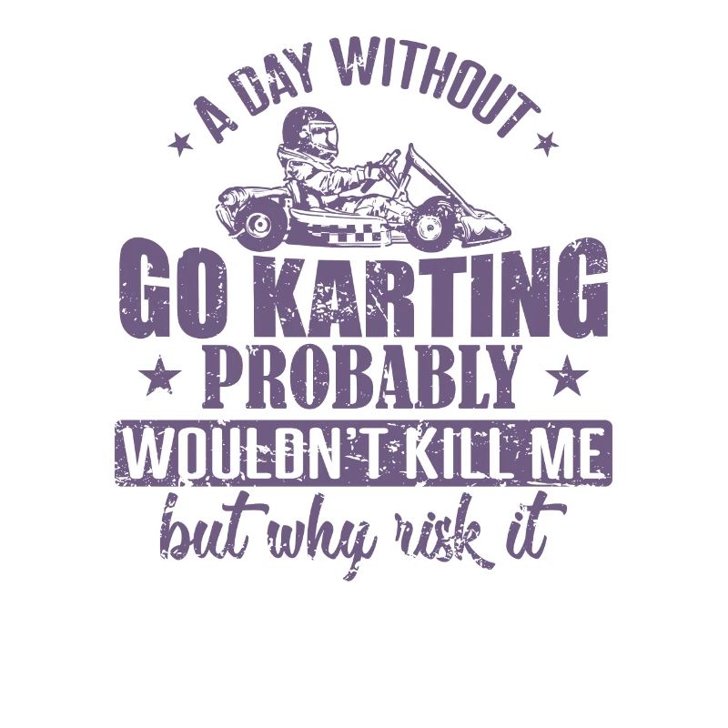 A Day without Go Karting wouldn't kill me