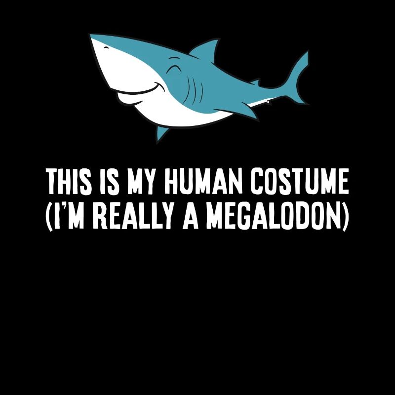 This Is My Human Costume I'm Really A Megalodon