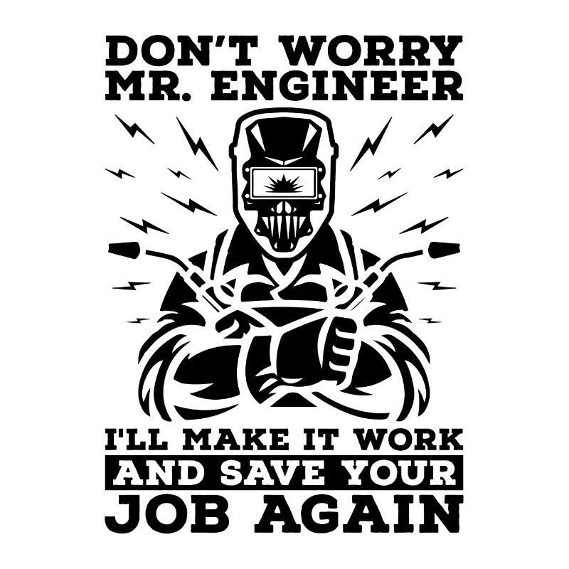 Don't Worry Mr. Engineer Welding Weld Iron Welder