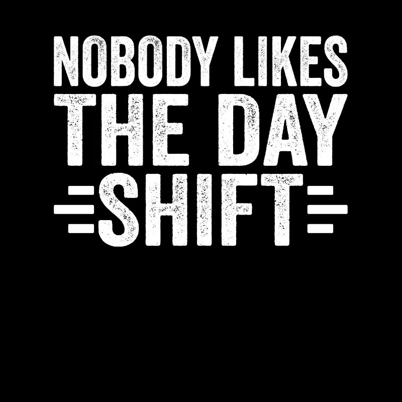 Nobody likes the day shift night shift work