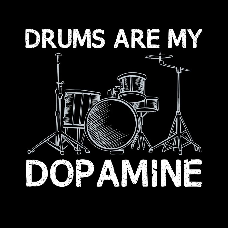 Drums are my dopamine drummer drum
