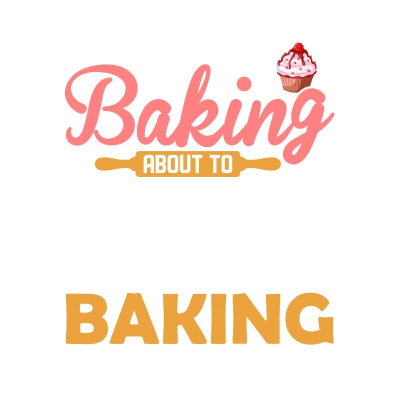 I'm Either Baking About To Bake Thinking About Bak