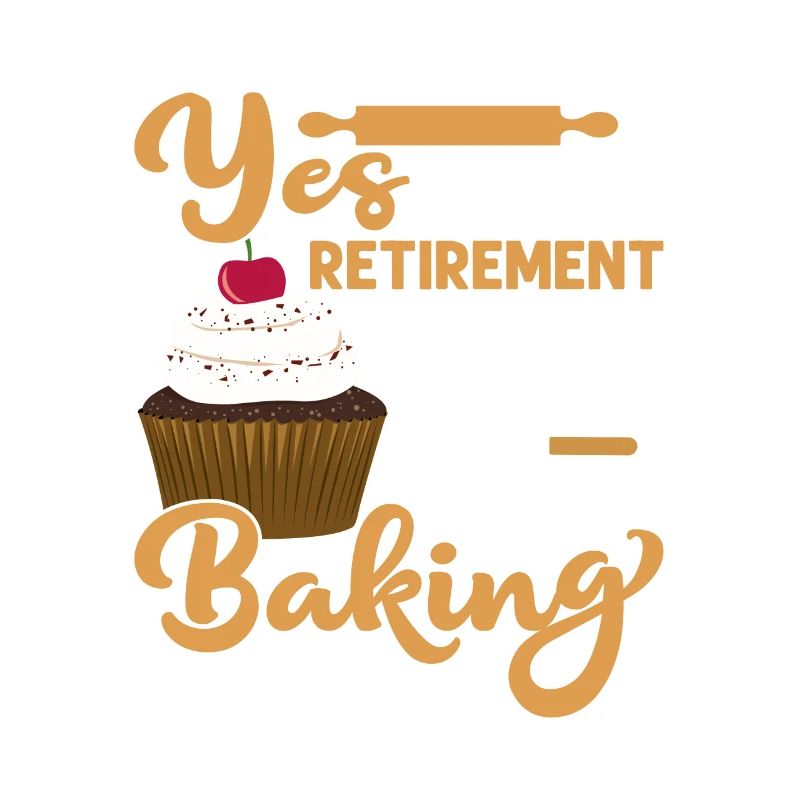 Yes I Have A Retirement Plan I Plan On Baking Bake