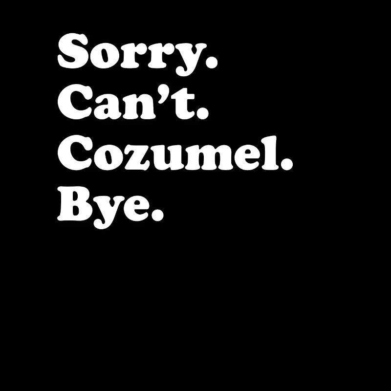 Tut Mir Leid, Can't Bye - Cozumel