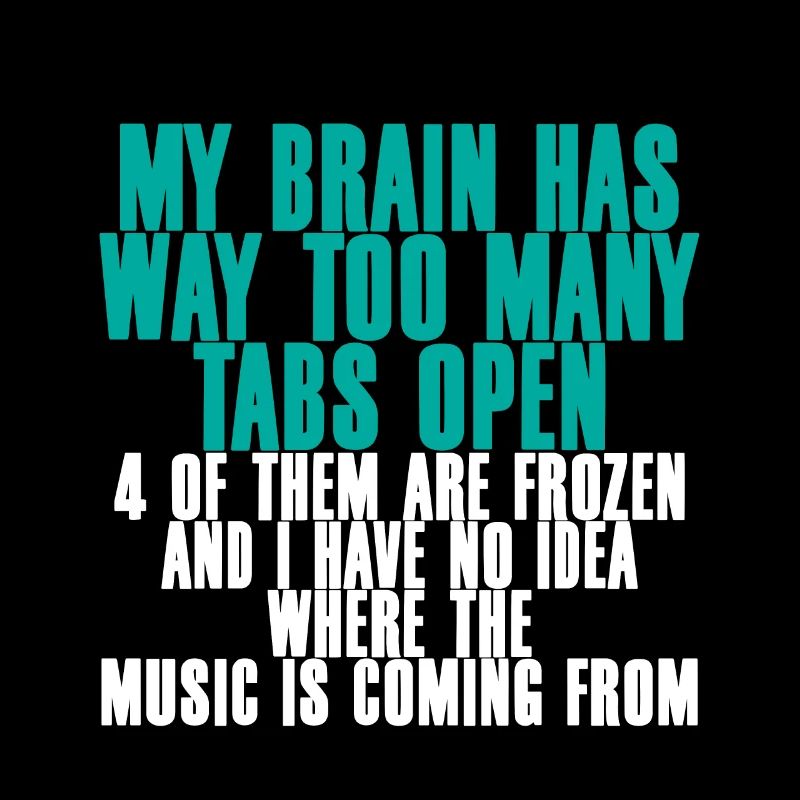 My Brain Has Way Too Many Tabs Open 2