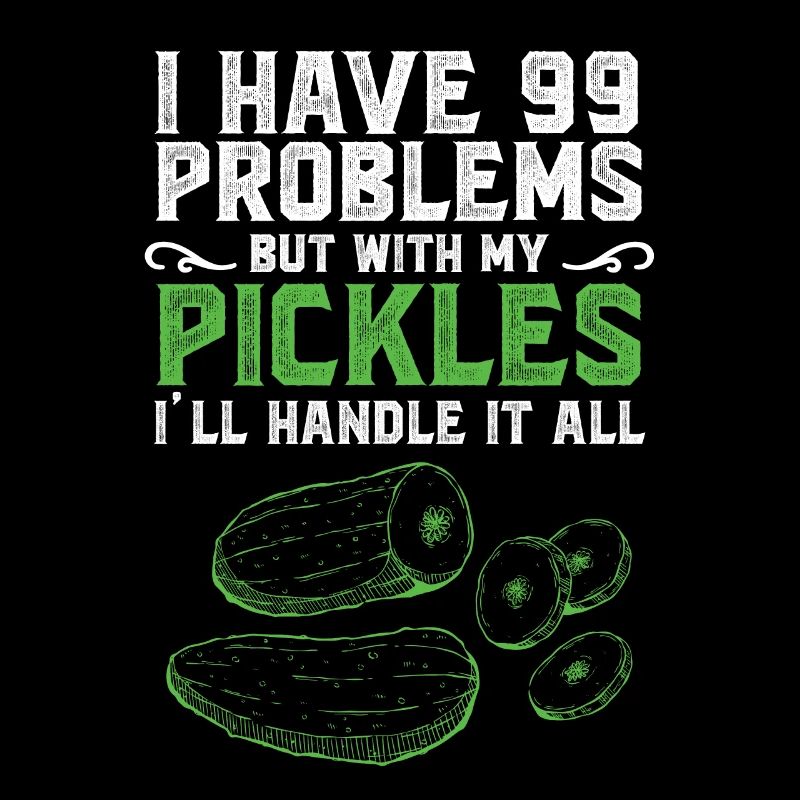 I Have Problems But With My Pickles