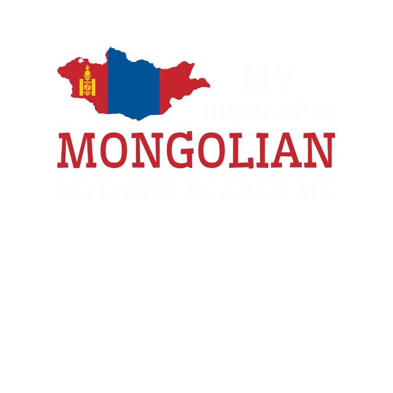 Nothing Scares Me Mongolian Husband Mongolia