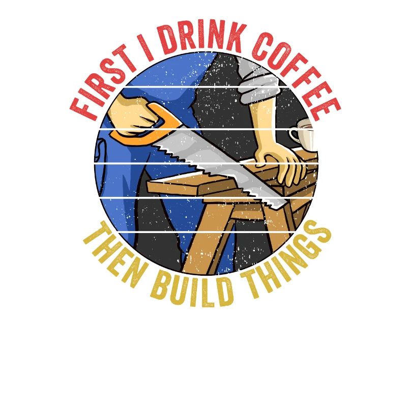 First I Drink Coffee Then I Build Things Workers