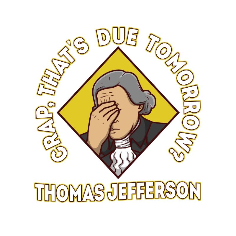 Crap thats due tomorrow thomas jefferson