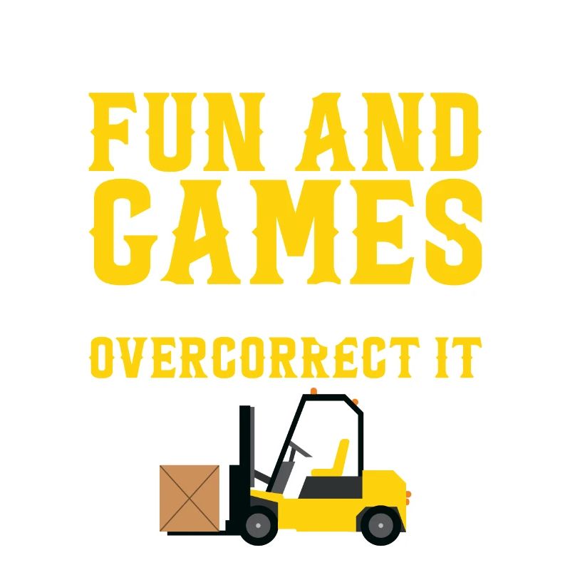 Don't overcorrect it - Forklift Operator