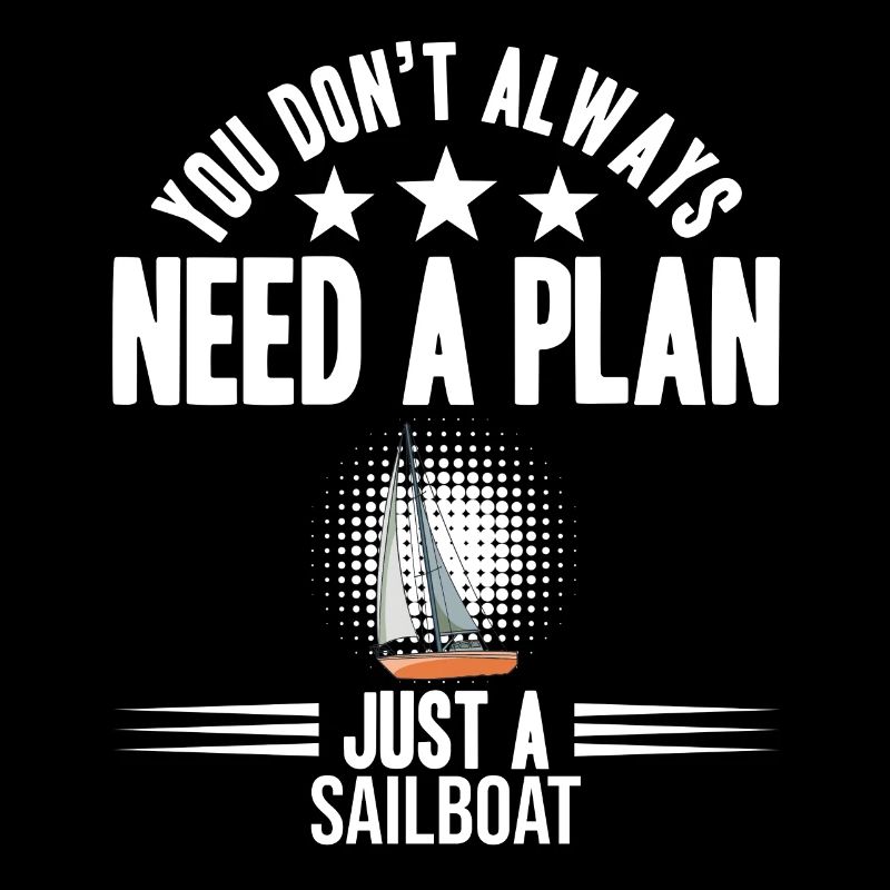 You Don't Need Always A Plan Just A Sailboat