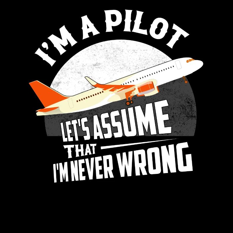 I'm A Pilot Let's Assume That I'm Never Wrong Avia