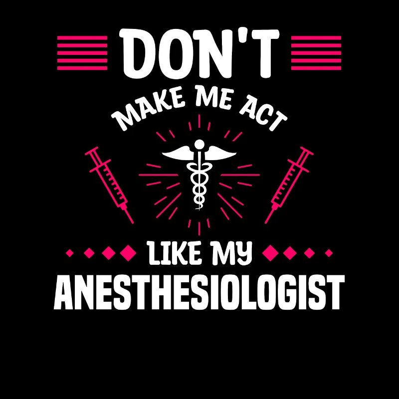 Don't Make Me Act Like My Anesthesiologist