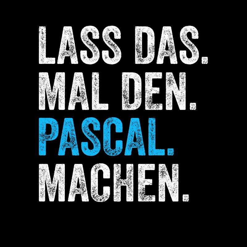 Lass das mal den Pascal machen Name