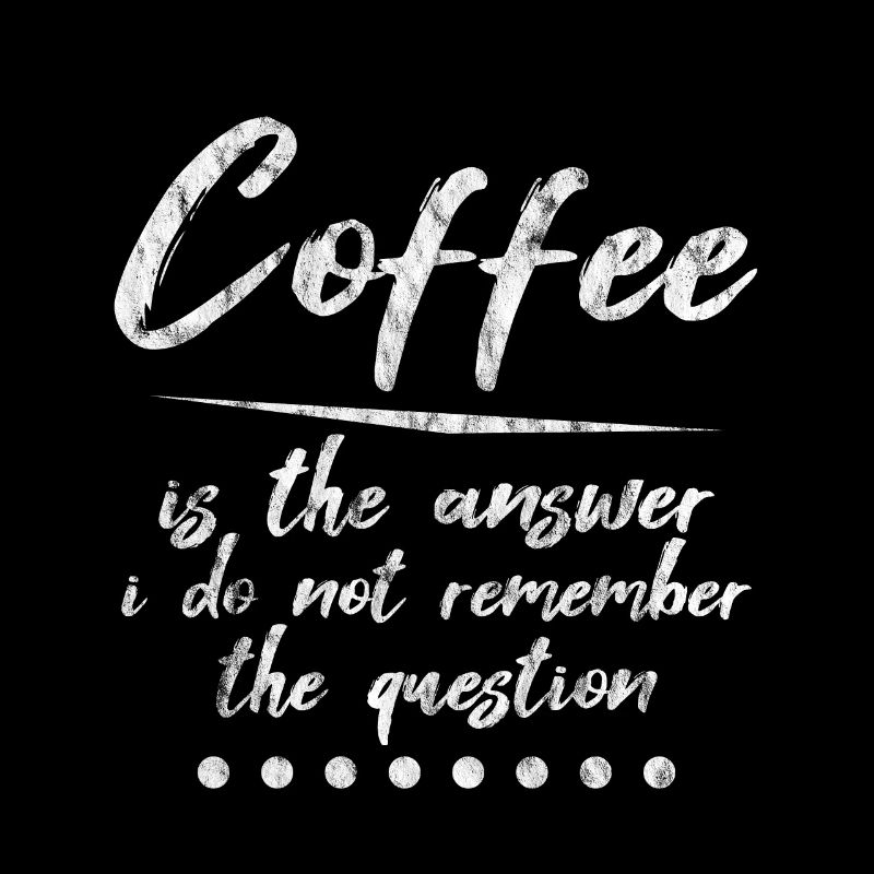 Coffee Is The Answer I Dont Remember The Question3